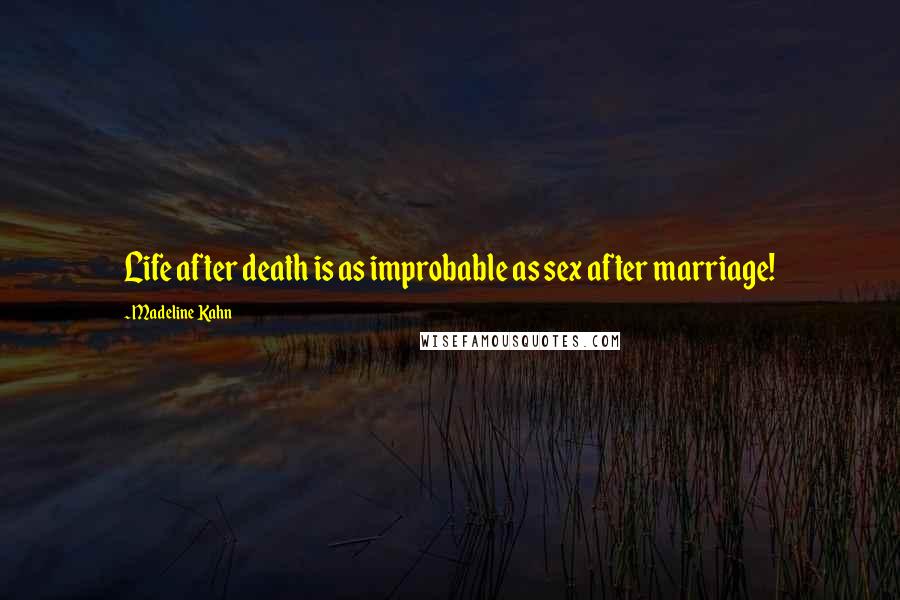 Madeline Kahn Quotes: Life after death is as improbable as sex after marriage!