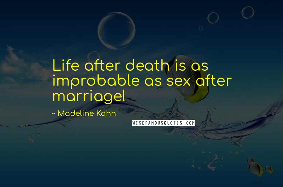 Madeline Kahn Quotes: Life after death is as improbable as sex after marriage!