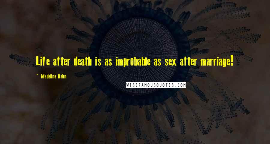 Madeline Kahn Quotes: Life after death is as improbable as sex after marriage!