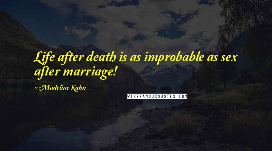 Madeline Kahn Quotes: Life after death is as improbable as sex after marriage!