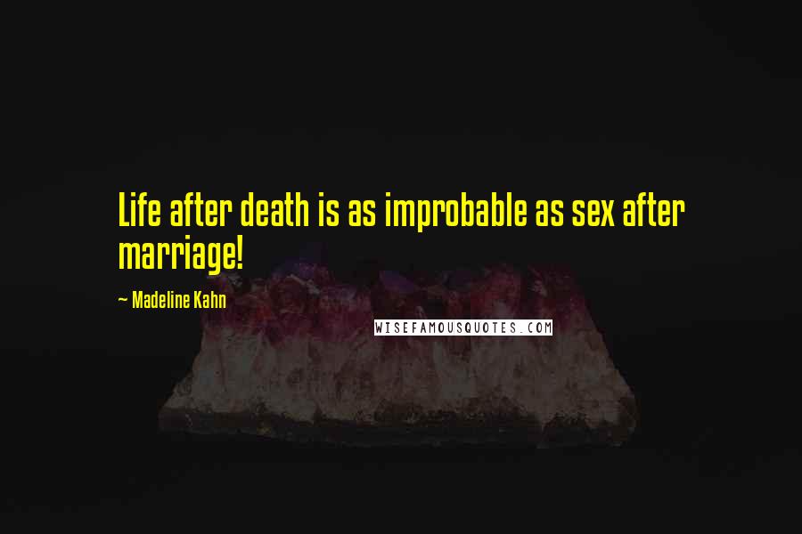 Madeline Kahn Quotes: Life after death is as improbable as sex after marriage!