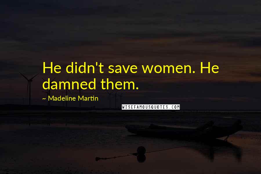 Madeline Martin Quotes: He didn't save women. He damned them.