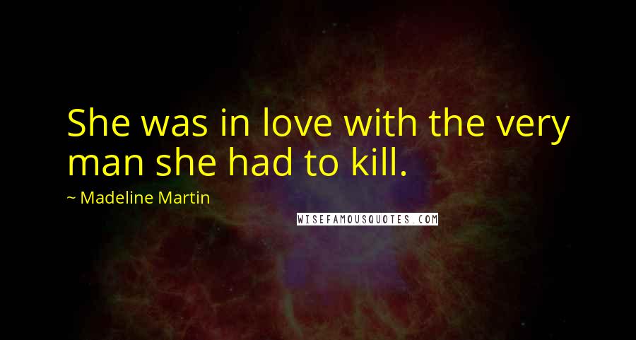 Madeline Martin Quotes: She was in love with the very man she had to kill.