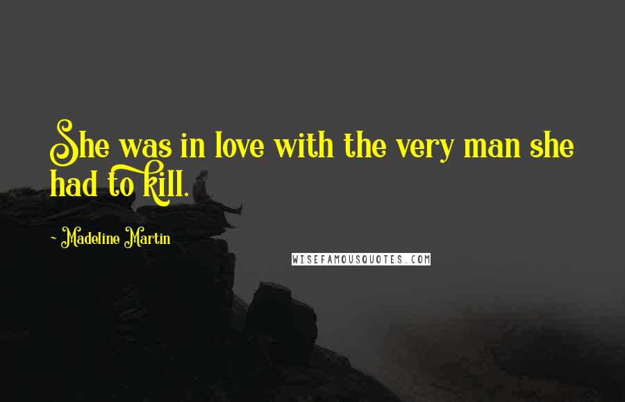 Madeline Martin Quotes: She was in love with the very man she had to kill.