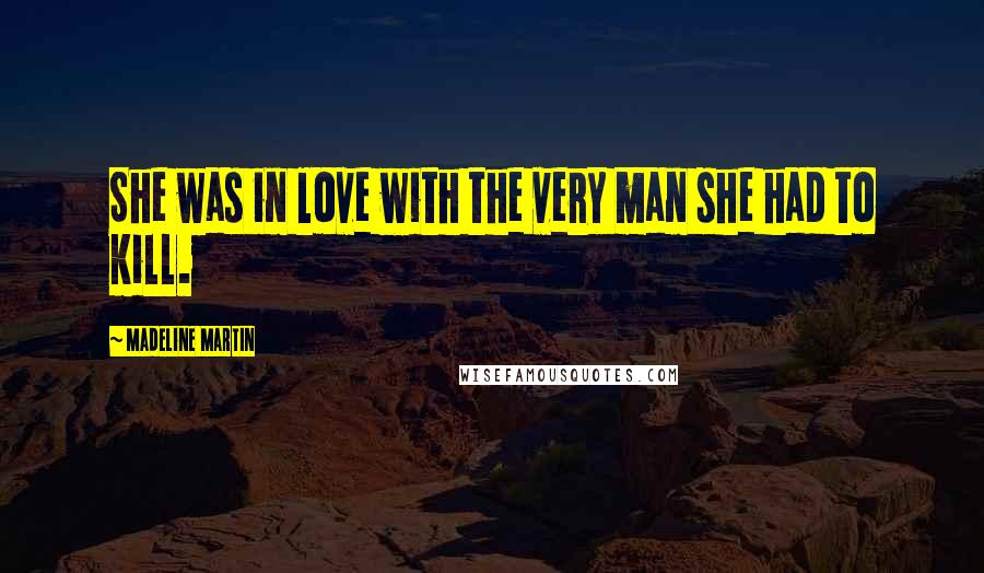 Madeline Martin Quotes: She was in love with the very man she had to kill.