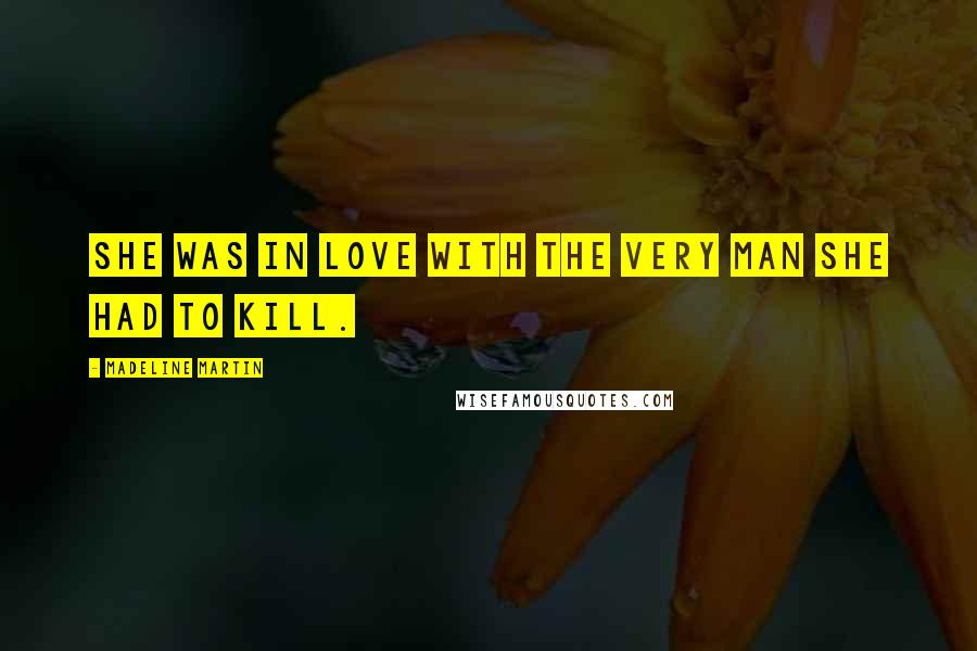 Madeline Martin Quotes: She was in love with the very man she had to kill.