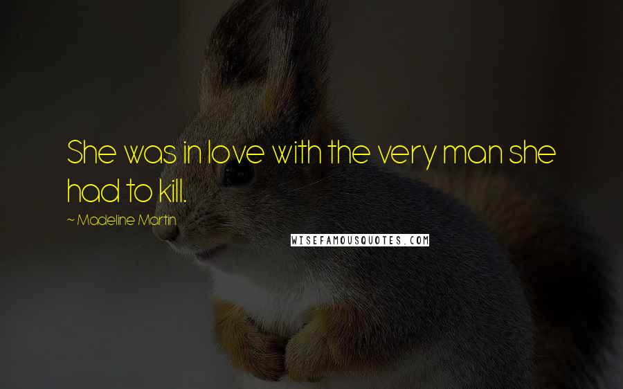 Madeline Martin Quotes: She was in love with the very man she had to kill.