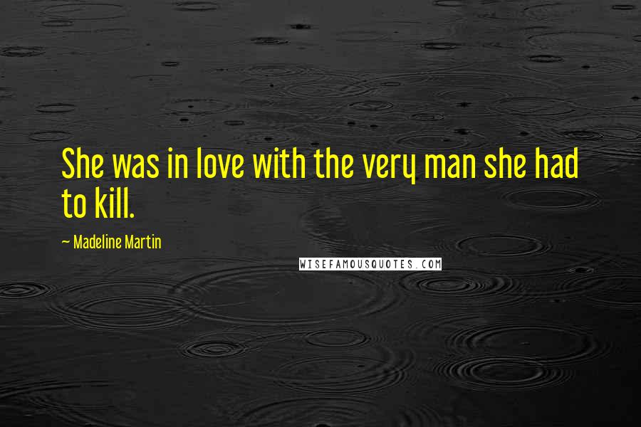 Madeline Martin Quotes: She was in love with the very man she had to kill.