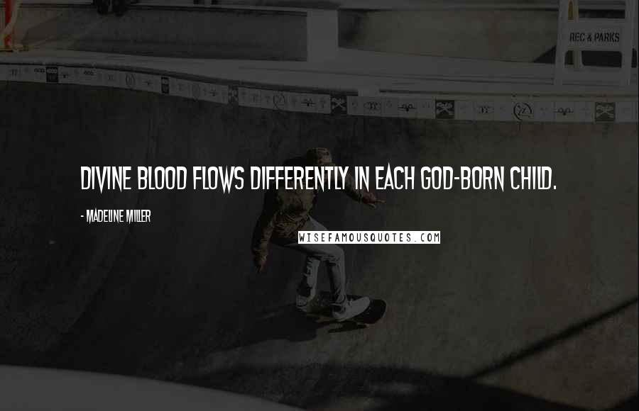 Madeline Miller Quotes: Divine blood flows differently in each god-born child.