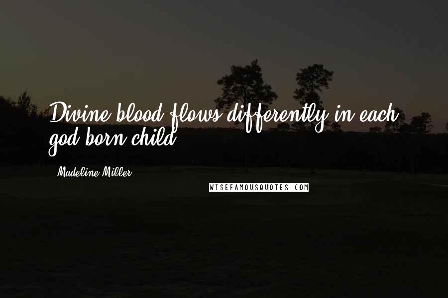 Madeline Miller Quotes: Divine blood flows differently in each god-born child.