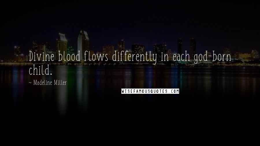 Madeline Miller Quotes: Divine blood flows differently in each god-born child.