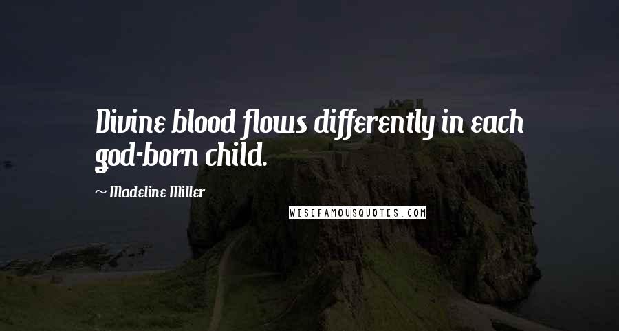 Madeline Miller Quotes: Divine blood flows differently in each god-born child.