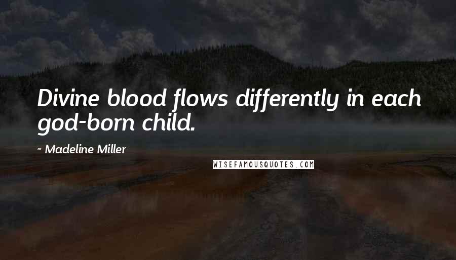 Madeline Miller Quotes: Divine blood flows differently in each god-born child.