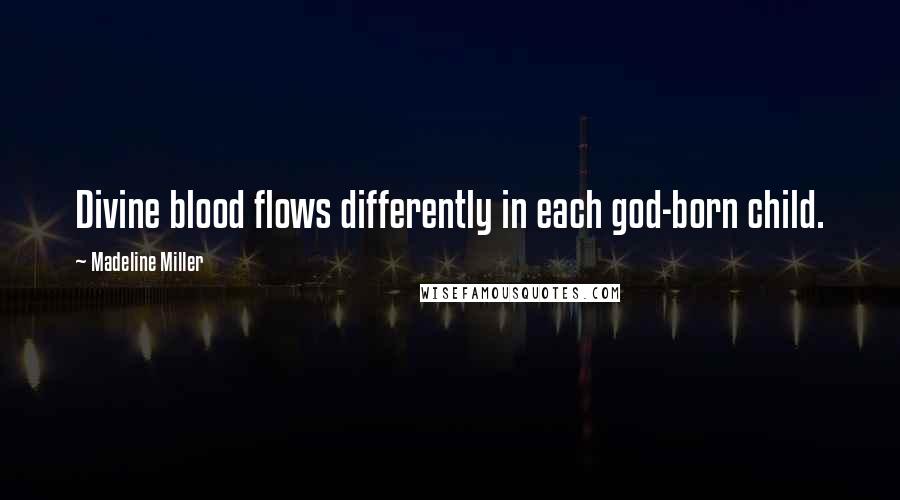 Madeline Miller Quotes: Divine blood flows differently in each god-born child.