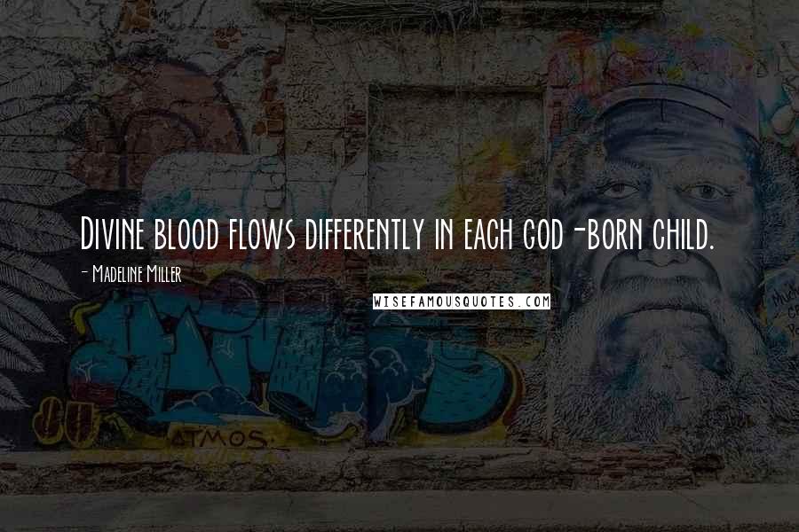 Madeline Miller Quotes: Divine blood flows differently in each god-born child.