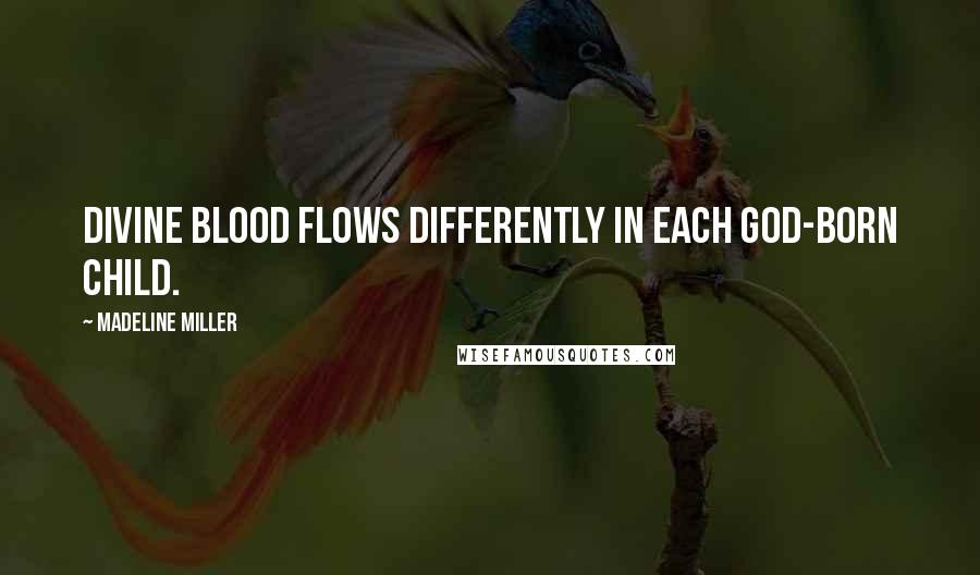 Madeline Miller Quotes: Divine blood flows differently in each god-born child.