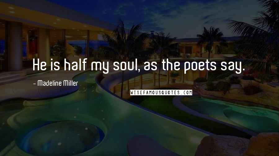 Madeline Miller Quotes: He is half my soul, as the poets say.