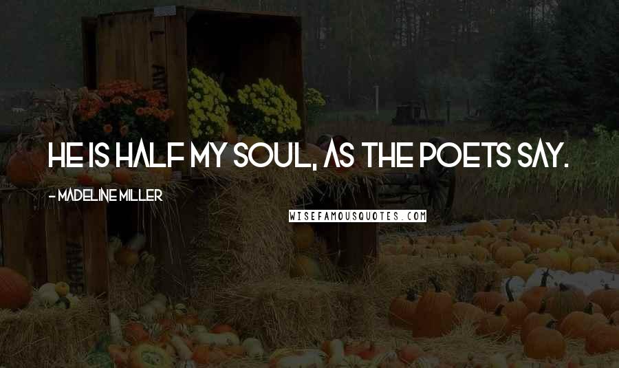 Madeline Miller Quotes: He is half my soul, as the poets say.