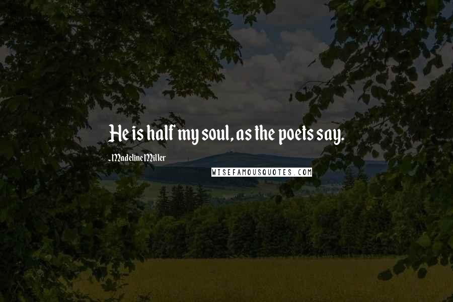 Madeline Miller Quotes: He is half my soul, as the poets say.