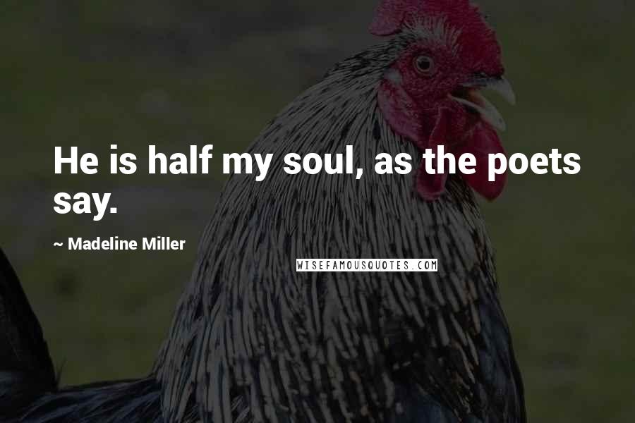 Madeline Miller Quotes: He is half my soul, as the poets say.