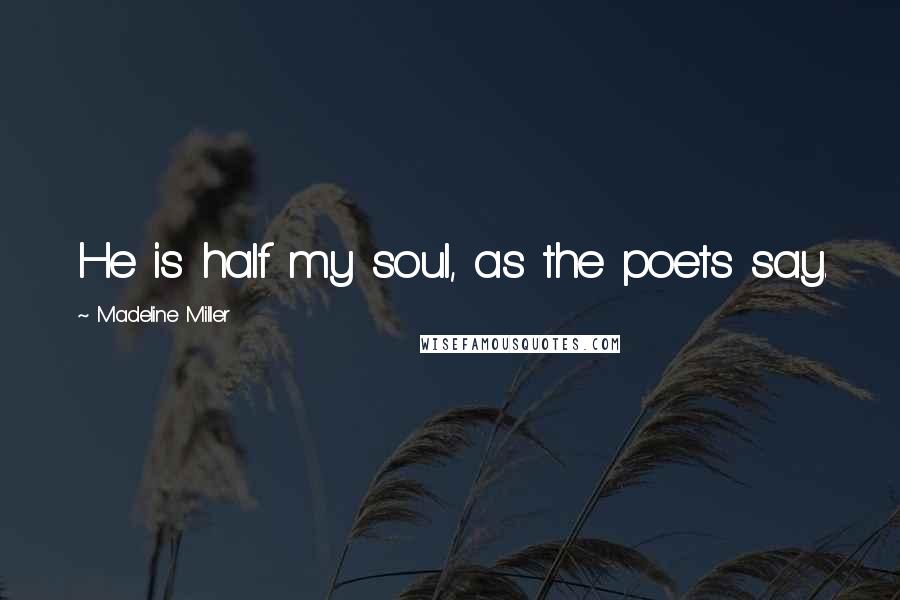 Madeline Miller Quotes: He is half my soul, as the poets say.