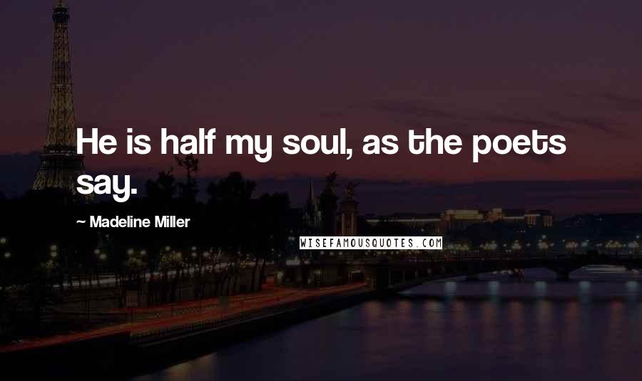 Madeline Miller Quotes: He is half my soul, as the poets say.