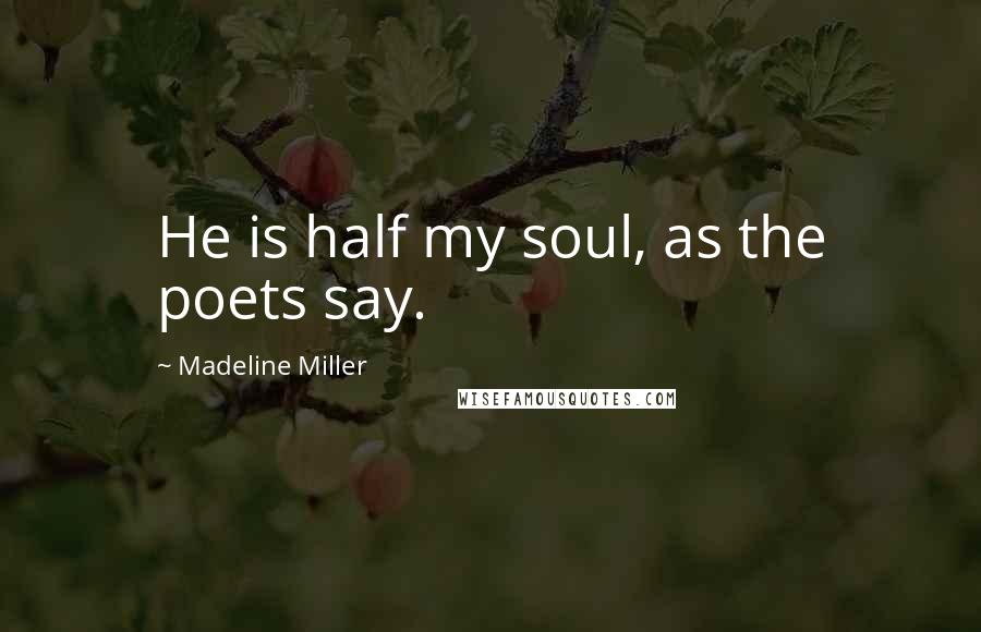 Madeline Miller Quotes: He is half my soul, as the poets say.