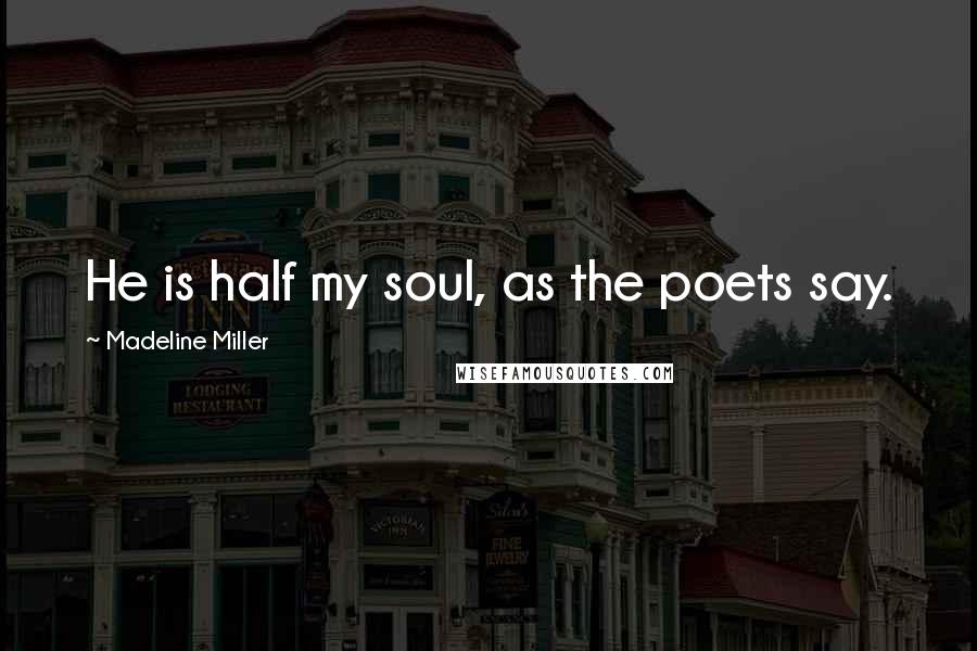 Madeline Miller Quotes: He is half my soul, as the poets say.