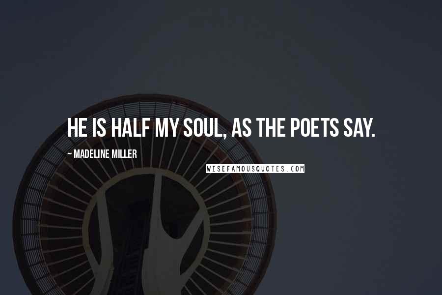 Madeline Miller Quotes: He is half my soul, as the poets say.