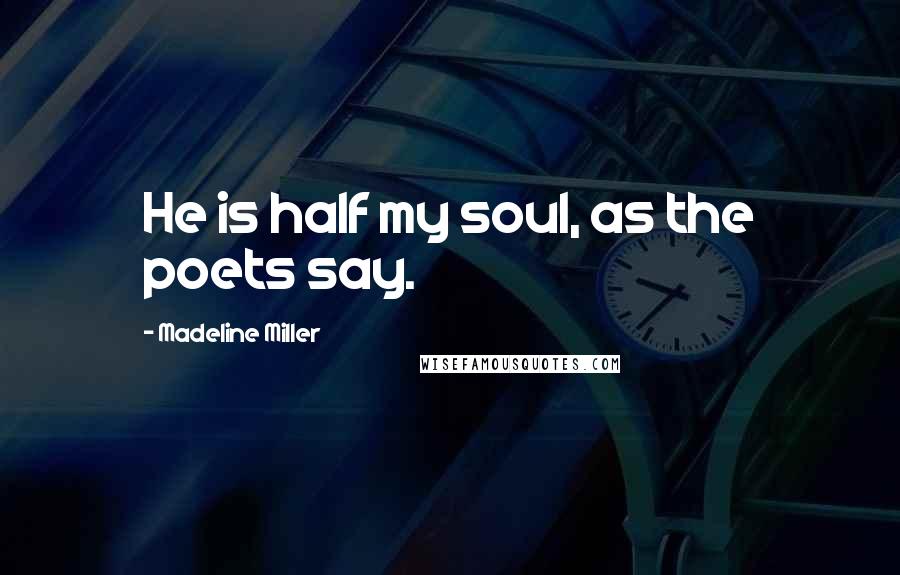 Madeline Miller Quotes: He is half my soul, as the poets say.