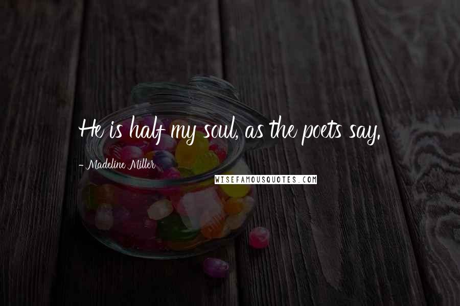 Madeline Miller Quotes: He is half my soul, as the poets say.