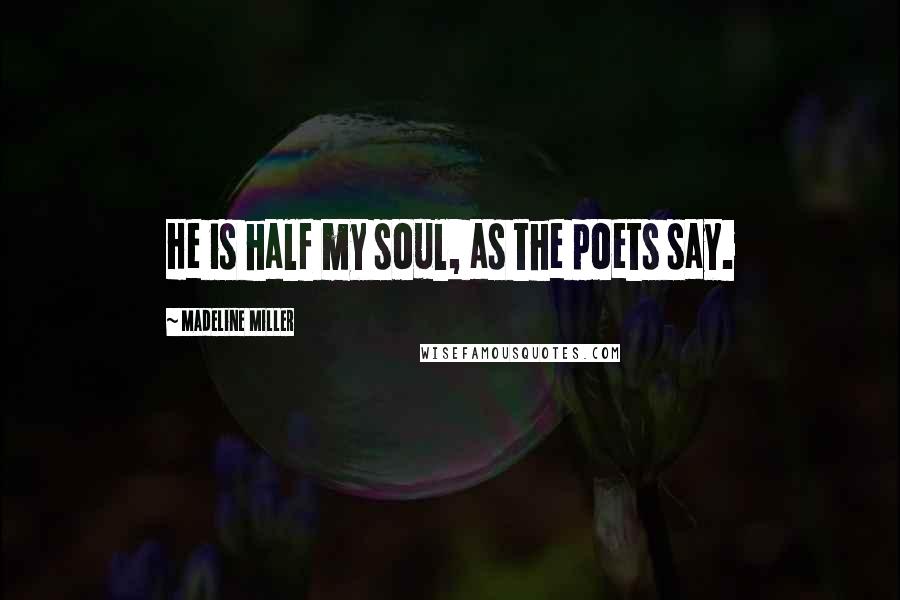 Madeline Miller Quotes: He is half my soul, as the poets say.