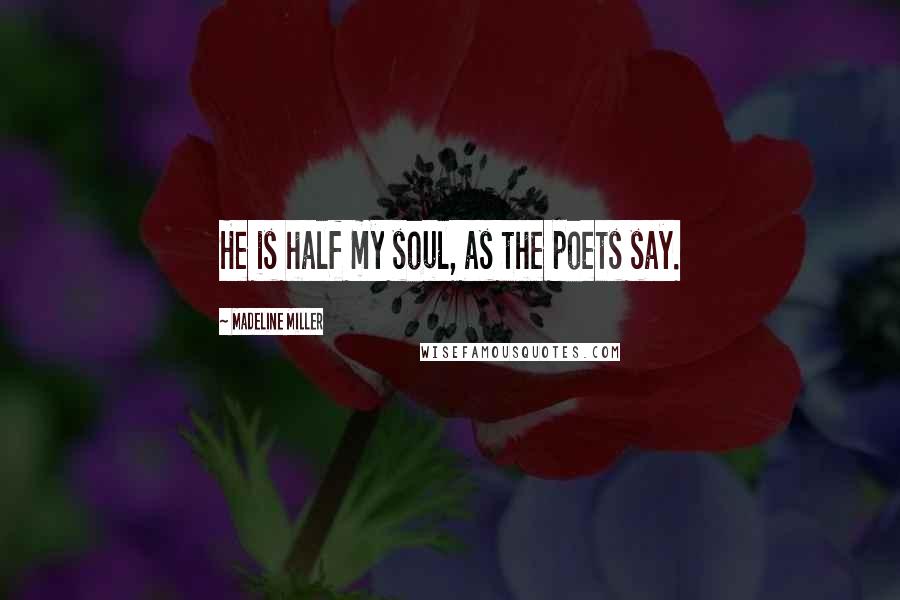 Madeline Miller Quotes: He is half my soul, as the poets say.