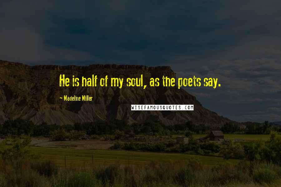 Madeline Miller Quotes: He is half of my soul, as the poets say.