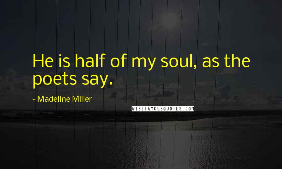 Madeline Miller Quotes: He is half of my soul, as the poets say.