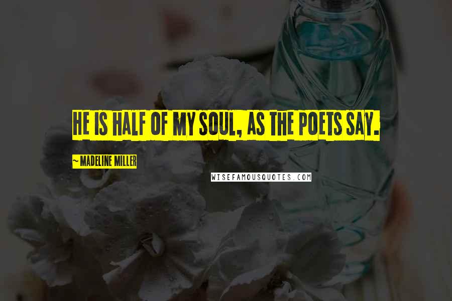 Madeline Miller Quotes: He is half of my soul, as the poets say.