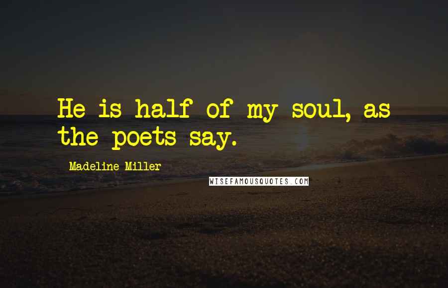 Madeline Miller Quotes: He is half of my soul, as the poets say.