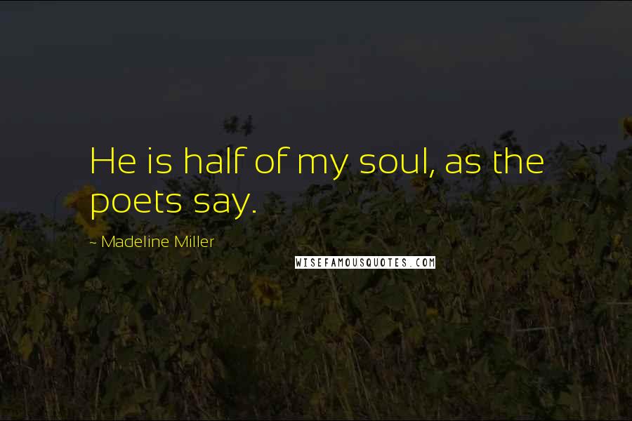 Madeline Miller Quotes: He is half of my soul, as the poets say.