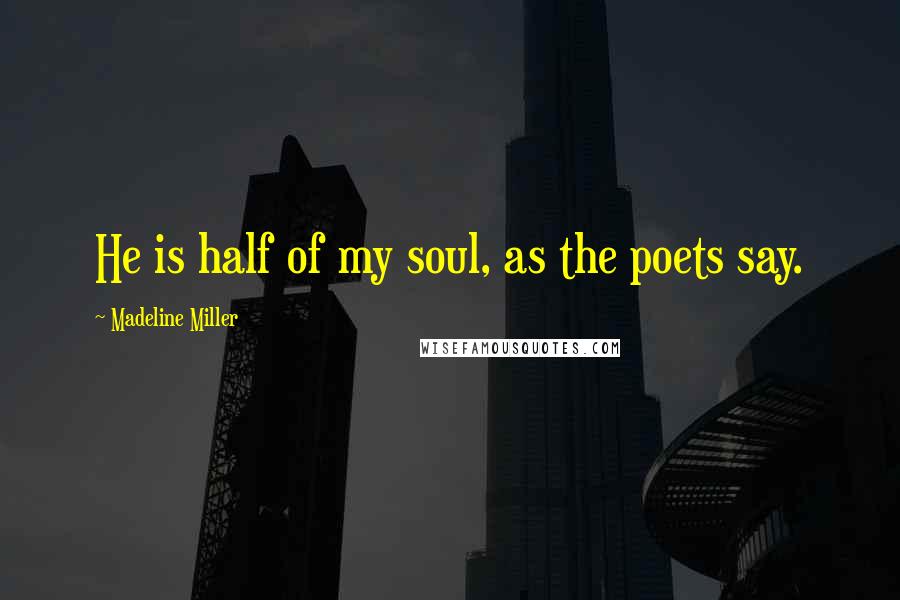 Madeline Miller Quotes: He is half of my soul, as the poets say.