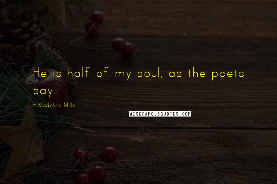 Madeline Miller Quotes: He is half of my soul, as the poets say.