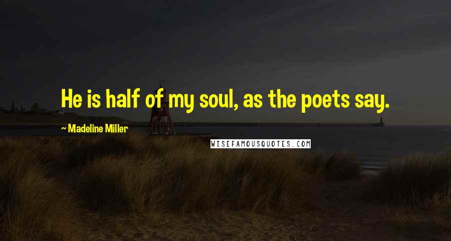 Madeline Miller Quotes: He is half of my soul, as the poets say.