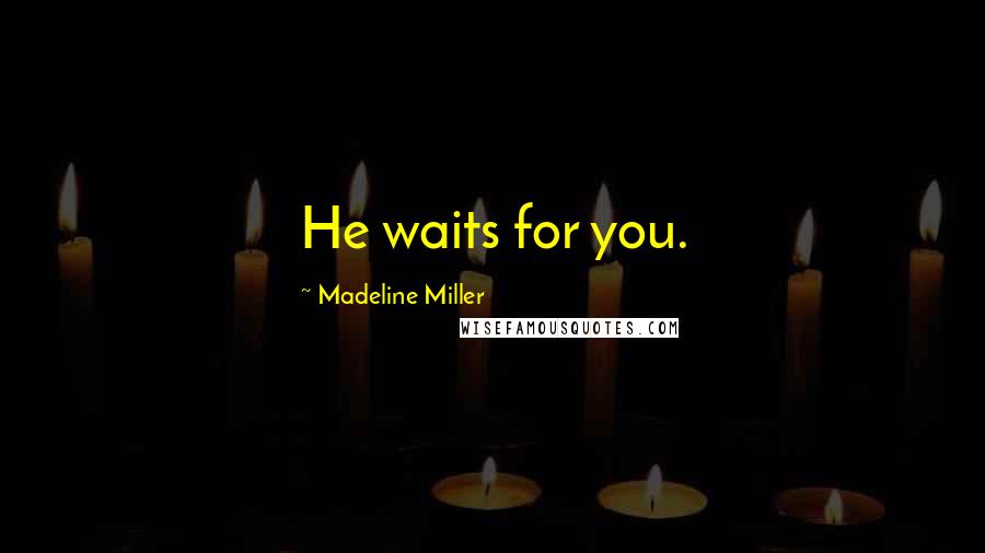 Madeline Miller Quotes: He waits for you.