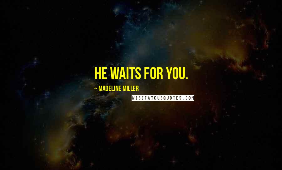 Madeline Miller Quotes: He waits for you.