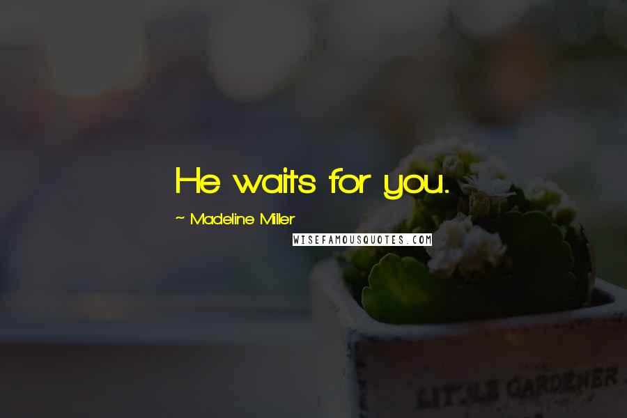 Madeline Miller Quotes: He waits for you.