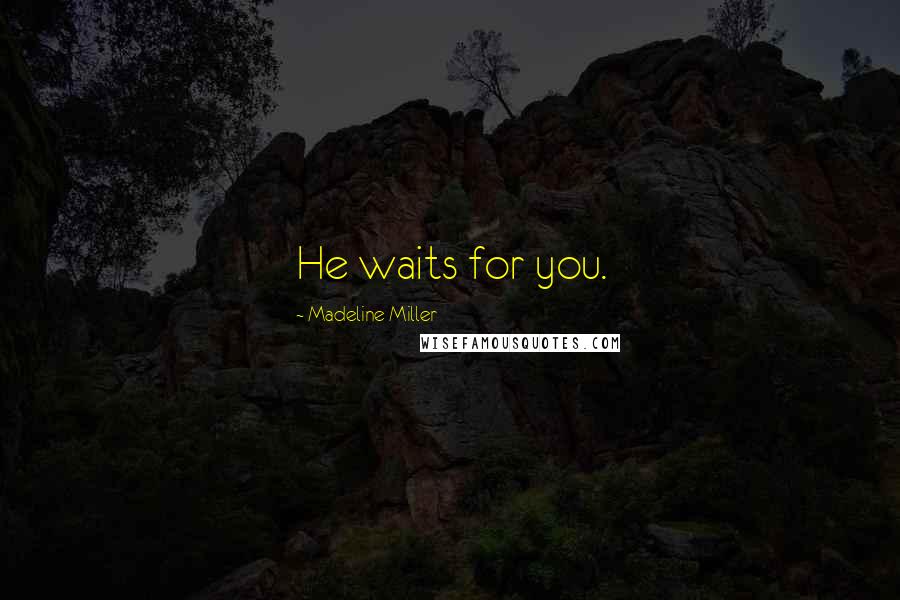 Madeline Miller Quotes: He waits for you.