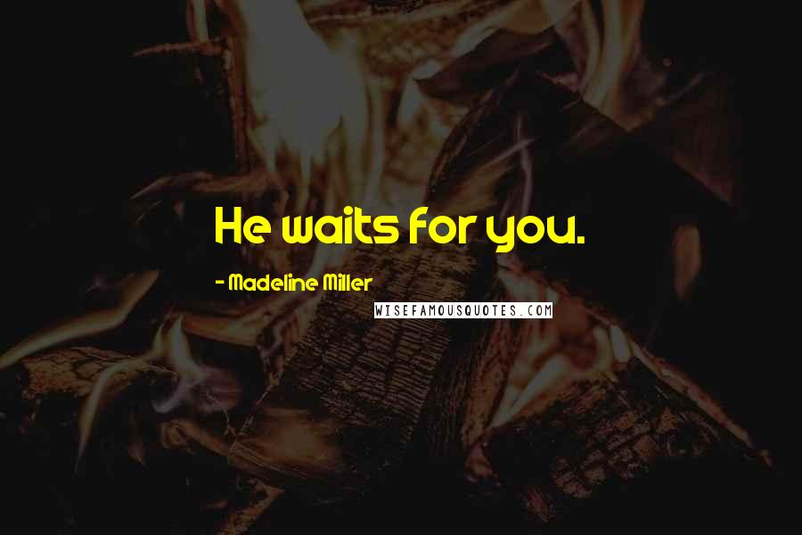 Madeline Miller Quotes: He waits for you.