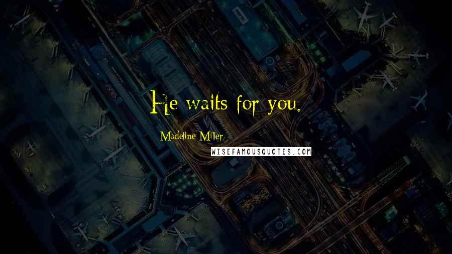 Madeline Miller Quotes: He waits for you.