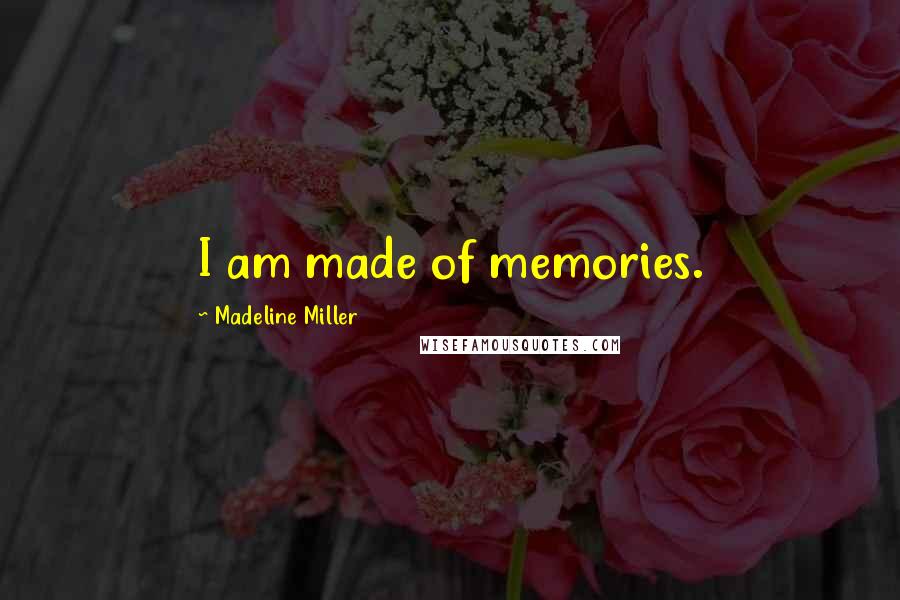 Madeline Miller Quotes: I am made of memories.