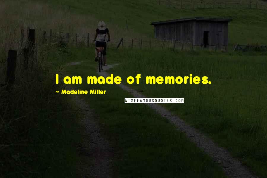 Madeline Miller Quotes: I am made of memories.