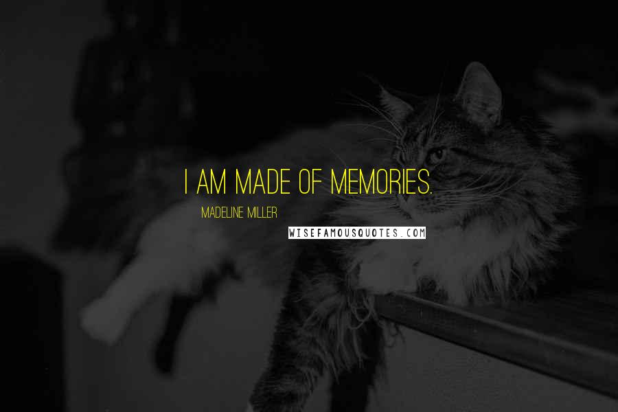 Madeline Miller Quotes: I am made of memories.